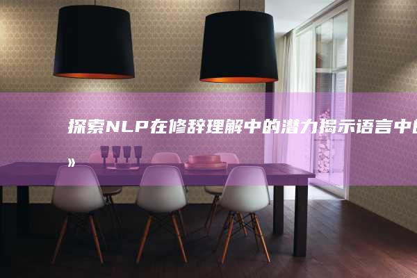 探索NLP在修辞理解中的潜力：揭示语言中的细微差别